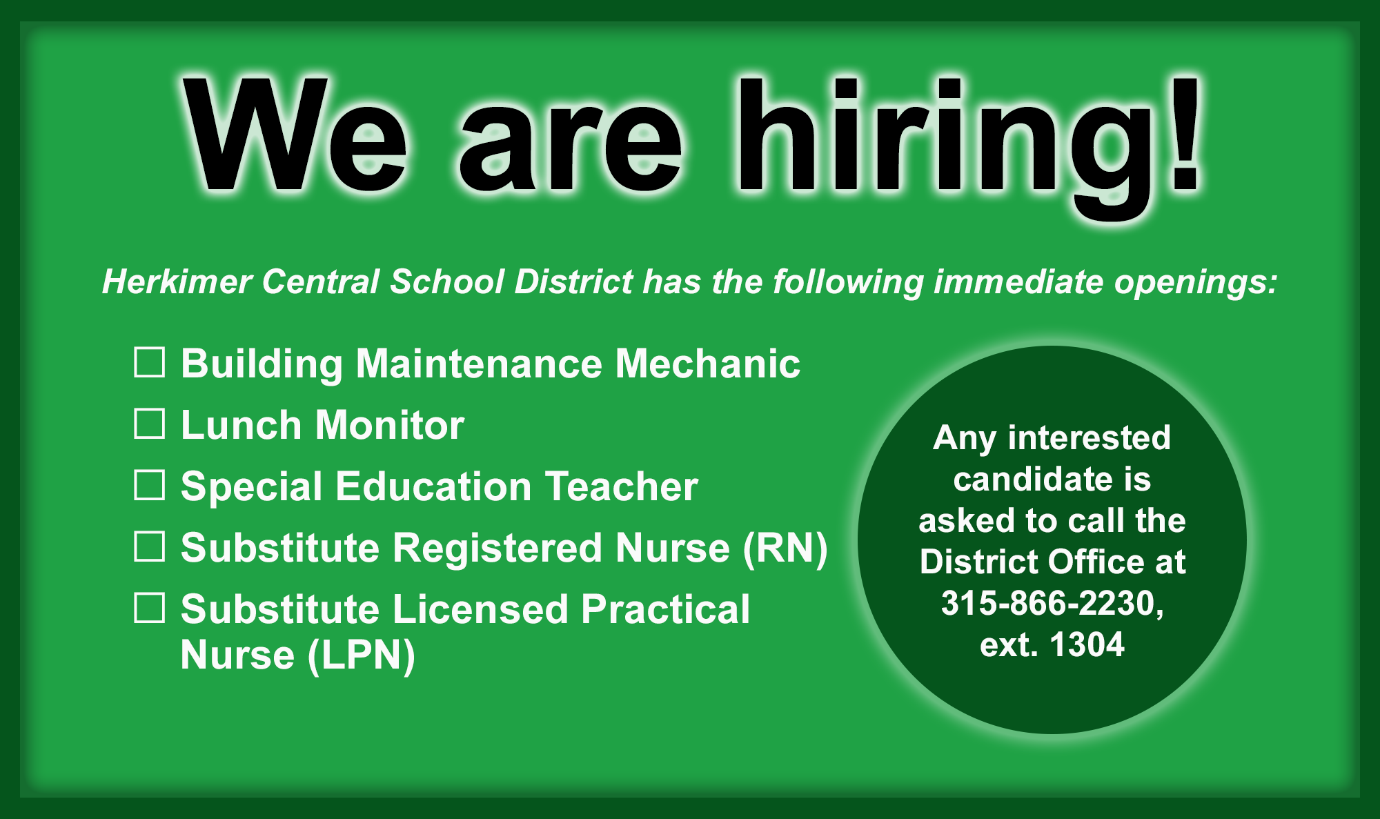 Graphic stating that we are hiring for positions including Building Maintenance Mechanic, Lunch Monitor, Special Education Teacher, Substitute Registered Nurse (RN) and Substitute Licensed Practical Nurse (LPN). Any interested candidates are asked to call the district office at 315-866-2230, ext. 1304.